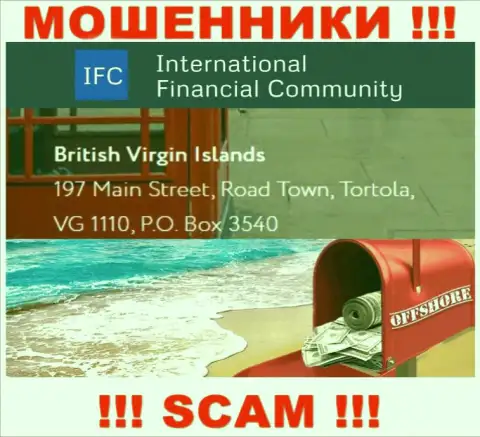 Адрес регистрации International Financial Community в офшоре - British Virgin Islands, 197 Main Street, Road Town, Tortola, VG 1110, P.O. Box 3540 (инфа взята с интернет-портала аферистов)